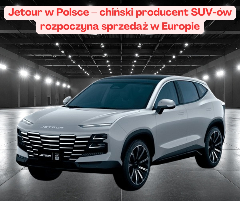 Jetour w Polsce – chiński producent SUV-ów rozpoczyna ...