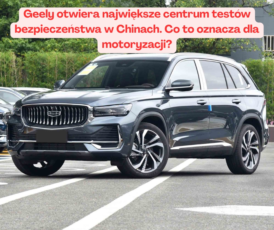 Geely otwiera największe centrum testów bezpieczeństwa ...