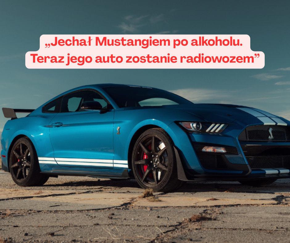Jechał Mustangiem po alkoholu. Teraz jego auto zostanie ...